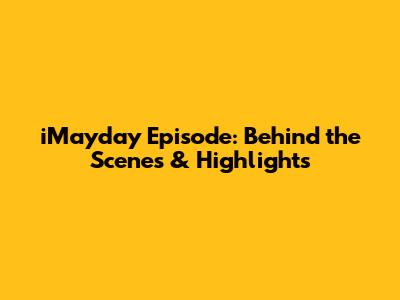 iMayday Episode: Behind the Scenes & Highlights