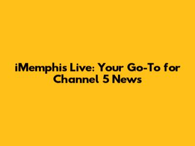 iMemphis Live: Your Go-To for Channel 5 News