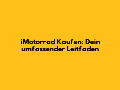 iMotorrad Kaufen: Dein umfassender Leitfaden