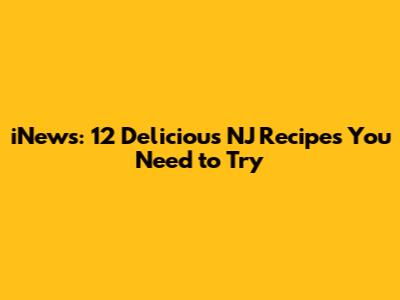 iNews: 12 Delicious NJ Recipes You Need to Try