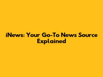 iNews: Your Go-To News Source Explained