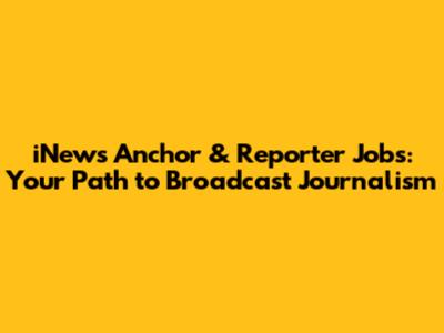 iNews Anchor & Reporter Jobs: Your Path to Broadcast Journalism