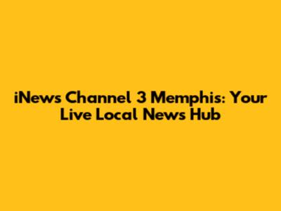 iNews Channel 3 Memphis: Your Live Local News Hub