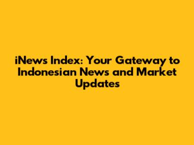 iNews Index: Your Gateway to Indonesian News and Market Updates