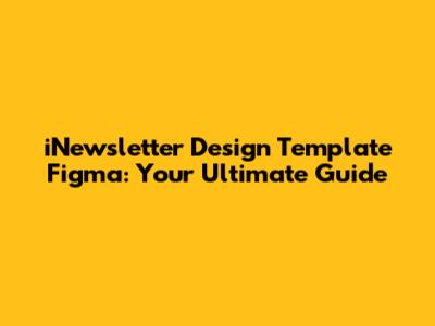 iNewsletter Design Template Figma: Your Ultimate Guide