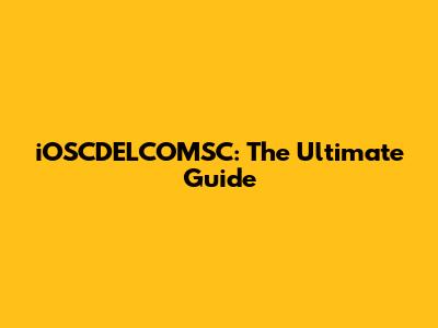 iOSCDELCOMSC: The Ultimate Guide