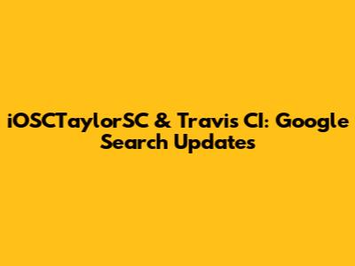 iOSCTaylorSC & Travis CI: Google Search Updates