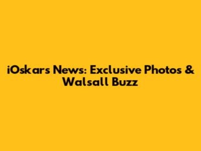 iOskars News: Exclusive Photos & Walsall Buzz