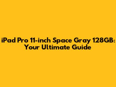 iPad Pro 11-inch Space Gray 128GB: Your Ultimate Guide