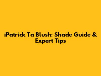 iPatrick Ta Blush: Shade Guide & Expert Tips