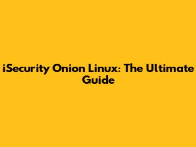iSecurity Onion Linux: The Ultimate Guide