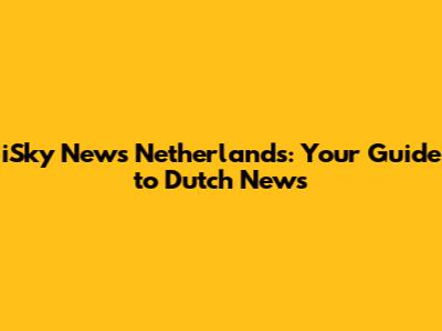 iSky News Netherlands: Your Guide to Dutch News