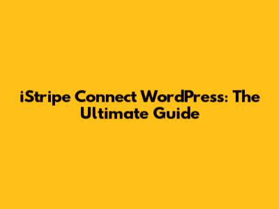 iStripe Connect WordPress: The Ultimate Guide