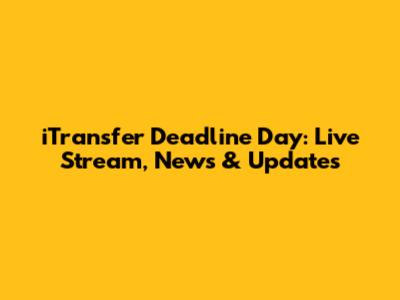 iTransfer Deadline Day: Live Stream, News & Updates