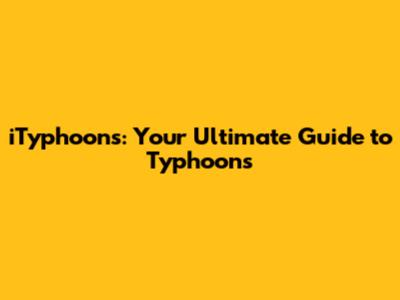 iTyphoons: Your Ultimate Guide to Typhoons