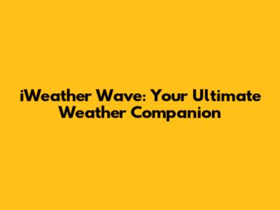 iWeather Wave: Your Ultimate Weather Companion