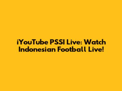 iYouTube PSSI Live: Watch Indonesian Football Live!