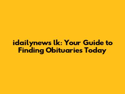 idailynews lk: Your Guide to Finding Obituaries Today