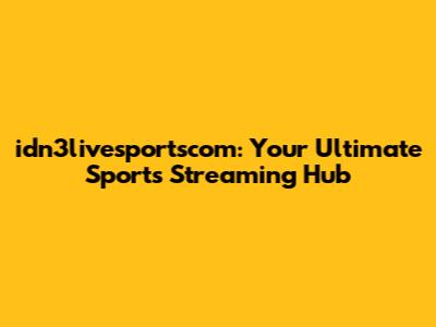 idn3livesportscom: Your Ultimate Sports Streaming Hub