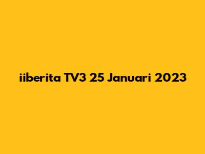 iiberita TV3 25 Januari 2023