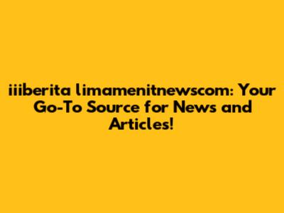 iiiberita limamenitnewscom: Your Go-To Source for News and Articles!