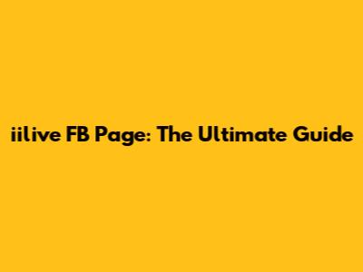 iilive FB Page: The Ultimate Guide