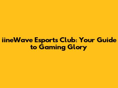 iineWave Esports Club: Your Guide to Gaming Glory