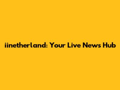 iinetherland: Your Live News Hub