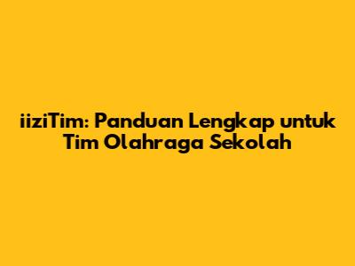 iiziTim: Panduan Lengkap untuk Tim Olahraga Sekolah