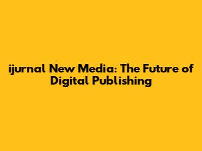 ijurnal New Media: The Future of Digital Publishing