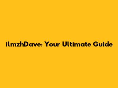 ilmzhDave: Your Ultimate Guide