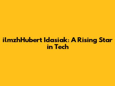 ilmzhHubert Idasiak: A Rising Star in Tech