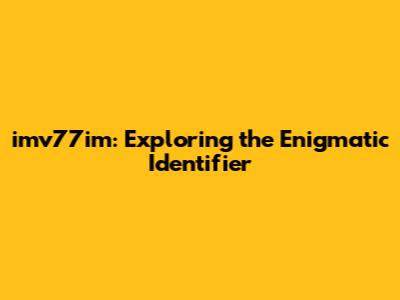 imv77im: Exploring the Enigmatic Identifier
