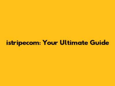 istripecom: Your Ultimate Guide