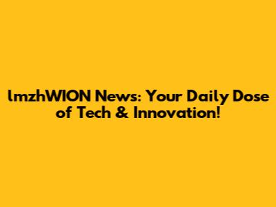 lmzhWION News: Your Daily Dose of Tech & Innovation!