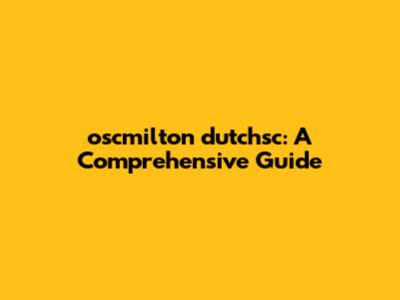 oscmilton dutchsc: A Comprehensive Guide