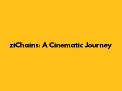 ziChains: A Cinematic Journey