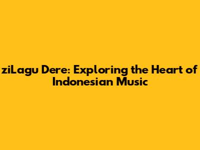 ziLagu Dere: Exploring the Heart of Indonesian Music